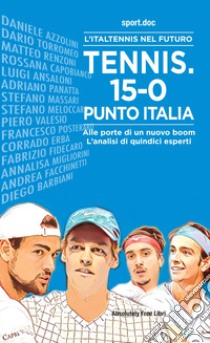 Tennis. 15-0, punto Italia. L'Italtennis nel futuro. Alle porte di un nuovo boom. L'analisi di quindici esperti libro