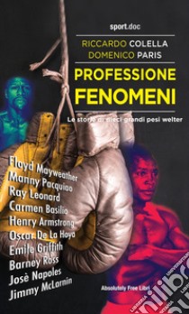 Professione fenomeni. Le storie di dieci grandi pesi welter libro di Colella Riccardo; Paris Domenico