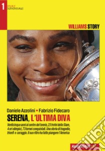 Serena, l'ultima diva. Williams story. Venticinque anni al centro del tennis libro di Azzolini Daniele; Fidecaro Fabrizio