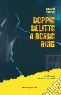 Doppio delitto a bordo ring libro di Crosti Giulio