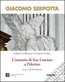 Giacomo Serpotta. L'oratorio di San Lorenzo a Palermo. Ediz. illustrata libro