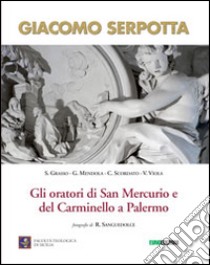 Giacomo Serpotta. Gli oratori di San Mercurio e del Carminello a palermo. Ediz. illustrata libro