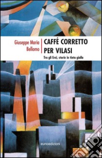 Caffé corretto per Vilasi. Tra gli erei storie in tinta gialla libro di Bellomo Giuseppe Maria