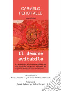 Il demone evitabile. La psicoterapia psicosintetica differenziale dell'addiction: tabagismo, alcolismo, ludopatia e altre dipendenze patologiche libro di Percipalle Carmelo