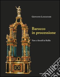 Barocco in processione. Vare o fercoli in Sicilia. Ediz. illustrata libro di Lanzafame Giovanni