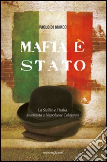 Mafia è Stato. La Sicilia e l'Italia. Intervista a Napoleone Colajanni libro di Di Marco Paolo