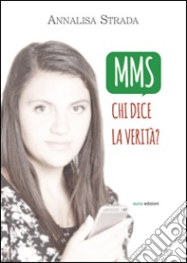 MMS. Chi dice la verità? libro di Strada Annalisa