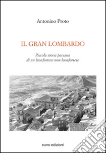 Il Gran Lombardo. Piccola storia paesana di un leonfortese non leonfortese libro di Proto Antonino