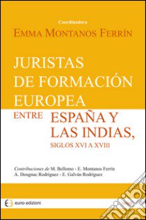 Juristas de formación europea entre España y las Indias, siglos XVI a XVIII libro di Montanos Ferrín E. (cur.)