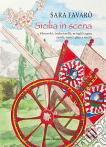 Sicilia in scena. Proverbi, indovinelli, scioglilingua, cunti, canti, foto e motti libro di Favarò Sara