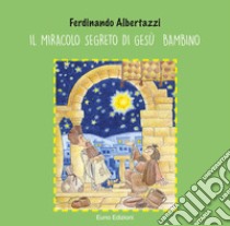 Il miracolo segreto di Gesù bambino libro di Albertazzi Ferdinando