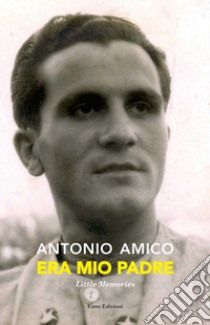 Era mio padre. Little memories libro di Amico Antonio