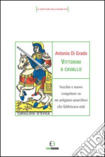 Vittorini a cavallo. Vecchie e nuove congetture su un artigiano anarchico che fabbricava miti libro di Di Grado Antonio