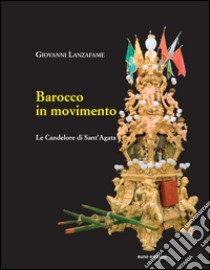 Barocco in movimento. Le Candelore di Sant'Agata libro di Lanzafame Giovanni