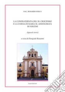 La confraternita del SS. Crocifisso e la Chiesa di Maria SS. Addolorata di Niscemi. Appunti storici libro di Disca Rosario; Buscemi P. (cur.)