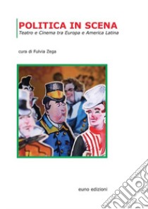 Politica in scena. Teatro e cinema tra Europa e America Latina libro di Zega F. (cur.)