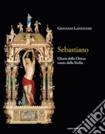 Sebastiano. Gloria della Chiesa e vanto della Sicilia libro di Lanzafame Giovanni