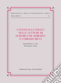 «Catania illustrata» nelle lettere di Federico De Roberto e Corrado Ricci libro di De Roberto Federico; Ricci Corrado