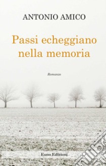 Passi echeggiano nella memoria libro di Amico Antonio