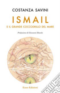 Ismail e il grande coccodrillo del mare. Nuova ediz. libro di Savini Costanza