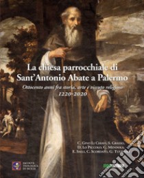 La chiesa parrocchiale di Sant'Antonio Abbate. Ottocento anni fra storia, arte e vissuto religioso 1220-2020 libro