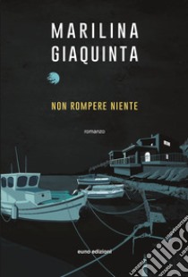 Non rompere niente libro di Giaquinta Marilina