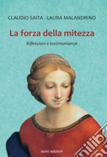 La forza della mitezza. Riflessioni e testimonianze libro di Saita C. (cur.); Malandrino L. (cur.)