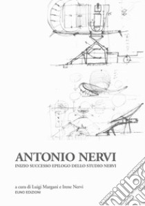 Antonio Nervi. Inizio successo epilogo dello Studio Nervi libro di Margani Luigi; Nervi Irene