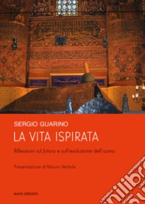 La vita ispirata. Riflessioni sul futuro e sull'evoluzione dell'uomo libro di Guarino Sergio