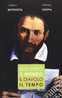 Dio creò il mondo, il diavolo il tempo libro di Battistutta Luigina; Stoppa Alfredo