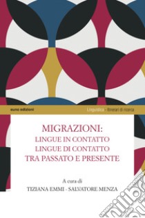 Migrazioni: lingue in contatto, lingue di contatto tra passato e presente libro di Emmi T. (cur.); Menza S. (cur.)