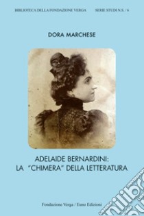 Adelaide Bernardini. La «chimera» della letteratura libro di Marchese Dora