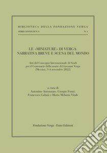 Le «miniature» di Verga: narrativa breve e scena del mondo. Atti del Convenzione internazionale di studi per il centenario della morte (Messina, 3-4 novembre 2022) libro di Forni G. (cur.); Vitale M. M. (cur.); Antonazzo A. (cur.)