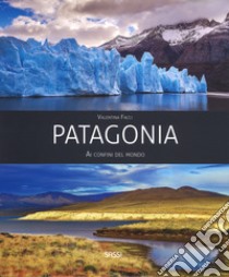 Patagonia. Ai confini del mondo. Ediz. a colori libro di Facci Valentina