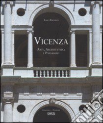 Vicenza. Arte, architettura e paesaggio. La rappresentazione di uno spettacolo urbano. Ediz. italiana e inglese libro di Trevisan Luca