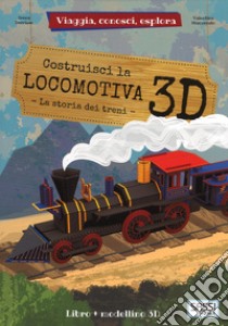 Costruisci la locomotiva 3D. Viaggia, conosci, esplora. Ediz. a colori. Con Giocattolo libro di Trevisan Irena; Trevisan Valentina