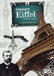 Scientists and inventors. Gustave Eiffel. Eiffel tower. Ediz. a colori. Con gadget libro di Tomè Ester; Borgo Alberto