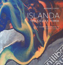 Islanda. Tra cielo e terra. Ediz. illustrata libro di Lupidi Massimo; Thrastardottir Sigurbjörg