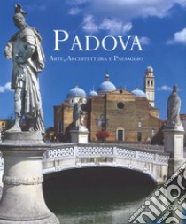 Padova. Arte, architettura e paesaggio. Ediz. italiana e inglese libro di Favetta Marco