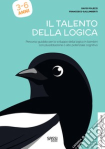 Il talento della logica. Percorso guidato per lo sviluppo della logica in bambini con plusdotazione o alto potenziale cognitivo libro di Polezzi David; Gallimberti Francesco