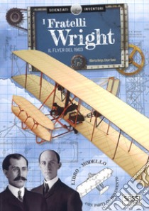 I fratelli Wright. Il Flyer del 1903. Scienziati e inventori. Ediz. a colori. Con gadget libro di Borgo Alberto; Tomè Ester