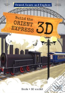 Build the Orient Express 3D. Travel, learn and explore. Ediz. a colori. Con Giocattolo libro di Manuzzato Valentina; Facci Valentina