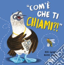 Com'è che ti chiami?! Ediz. a colori libro di Gray Kes