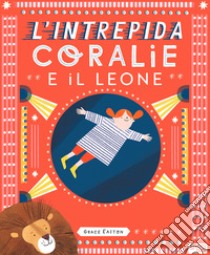 L'intrepida Coralie e il leone. Ediz. a colori libro di Easton Grace