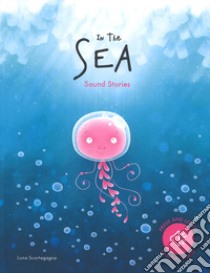 In the sea. Sound stories. Ediz. a colori libro di Scortegagna Luna