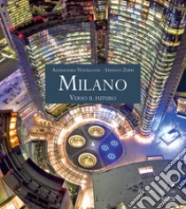 Milano. Verso il futuro. Ediz. italiana e inglese libro di Novellone Alessandra; Zuffi Stefano