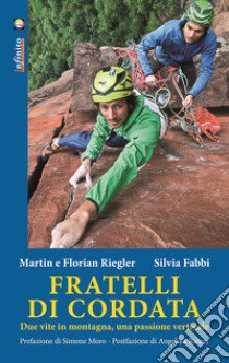 Fratelli di cordata. Due vite in montagna, una passione verticale libro di Riegler Martin; Riegler Florian; Fabbi Silvia