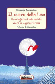 Il cuore della luna. Ho un biglietto di sola andata. Vedrò se e quando tornare libro di Ammendola Giuseppe