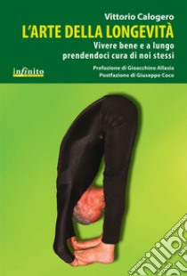 L'arte della longevità. Vivere bene e a lungo prendendoci cura di noi stessi libro di Calogero Vittorio