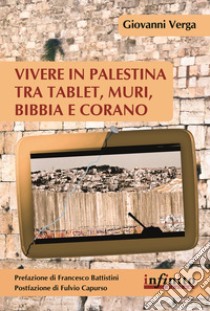 Vivere in Palestina tra tablet, muri Bibbia e Corano libro di Verga Giovanni